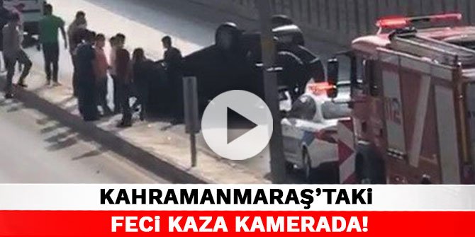 Kahramanmaraş'taki feci kaza kamerada!