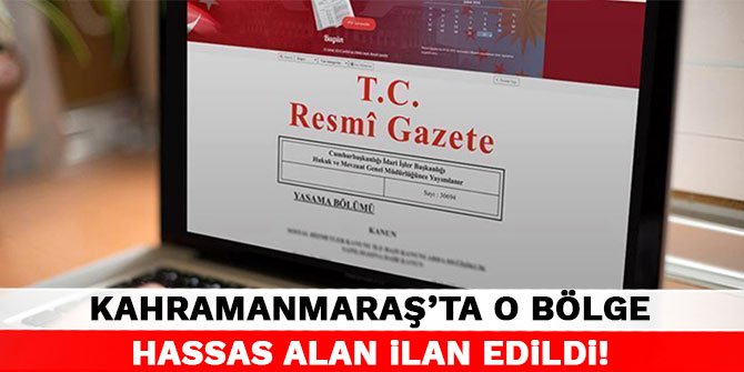 Kahramanmaraş'ta o bölge hassas alan ilan edildi