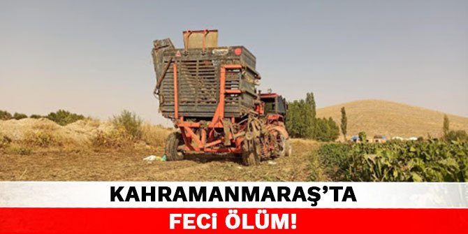 Kahramanmaraş'ta feci ölüm