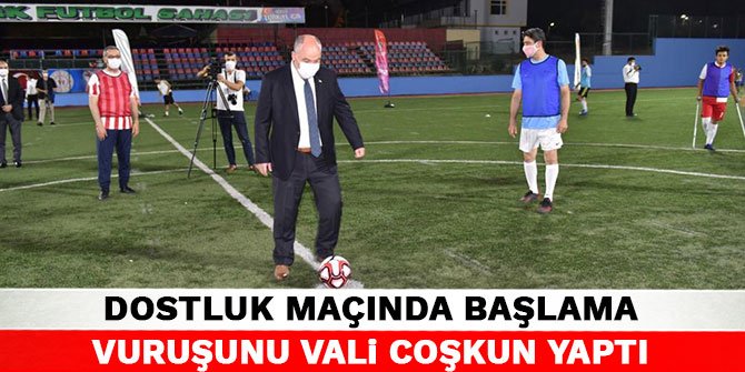 Dostluk maçında başlama vuruşunu Vali Coşkun yaptı
