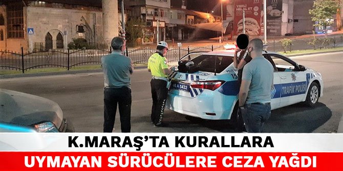 Kahramanmaraş’ta kurallara uymayan sürücülere ceza yağdı