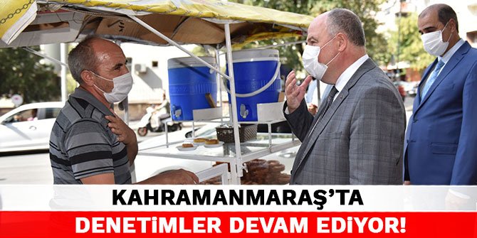 Kahramanmaraş'ta denetimler devam ediyor!