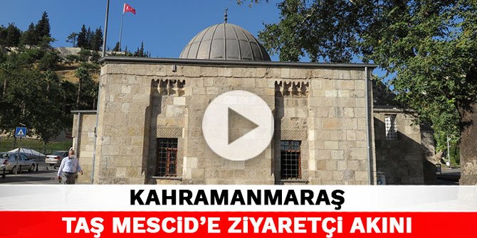Kahramanmaraş Taş Mescid’e ziyaretçi akını
