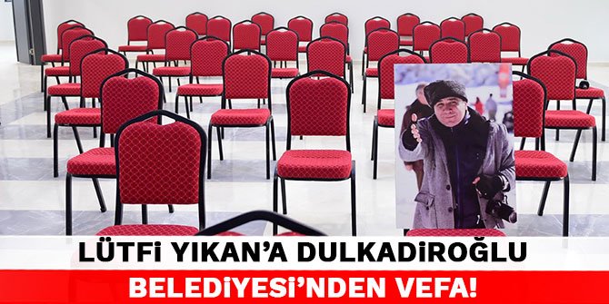 Lütfi Yıkan’a Dulkadiroğlu Belediyesi’nden vefa!