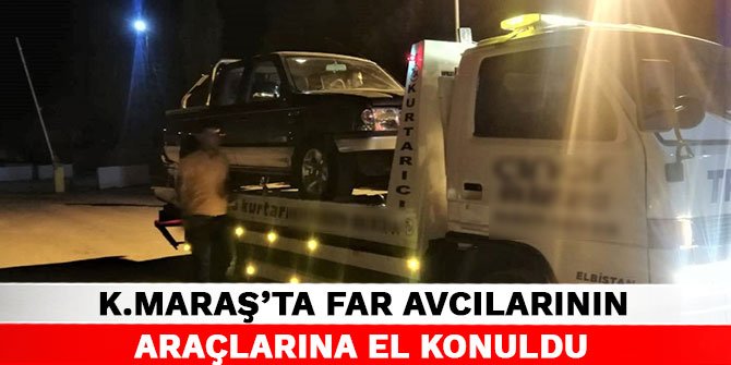 Kahramanmaraş'ta far avcılarının araçlarına el konuldu