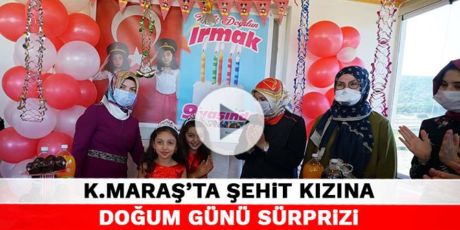 Kahramanmaraş'ta şehit kızına doğum günü sürprizi
