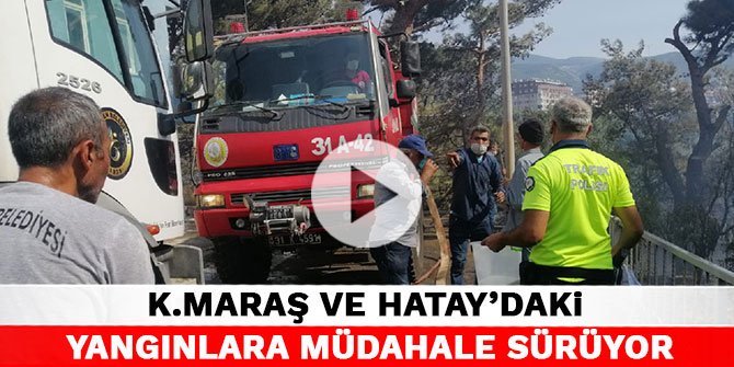 Kahramanmaraş ve Hatay’daki orman yangınlarına müdahale sürüyor