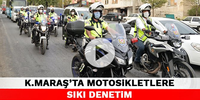 Kahramanmaraş’ta motosikletlere sıkı denetim