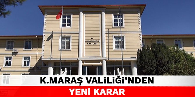 Kahramanmaraş Valiliği'nden yeni karar