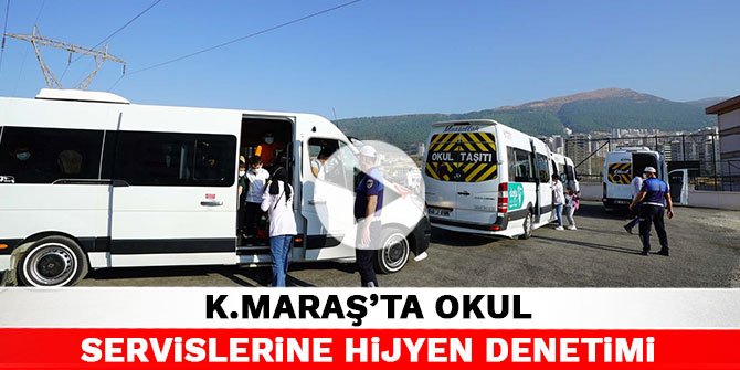 Kahramanmaraş'ta okul servislerine hijyen denetimi