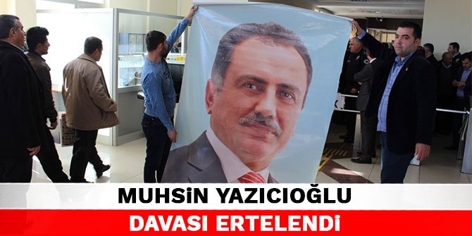 Muhsin Yazıcıoğlu davası ertelendi