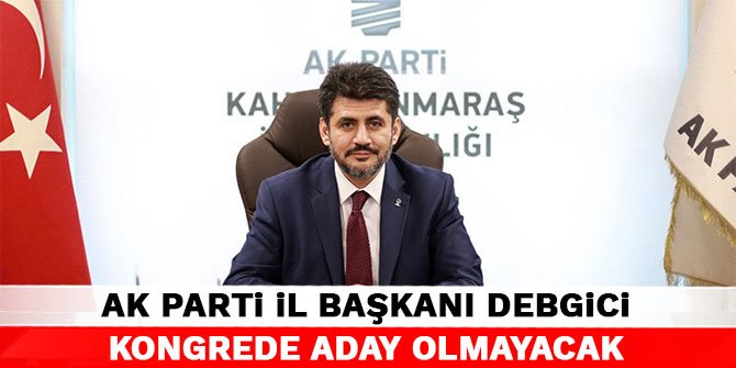 AK Parti İl Başkanı Debgici kongrede aday olmayacak