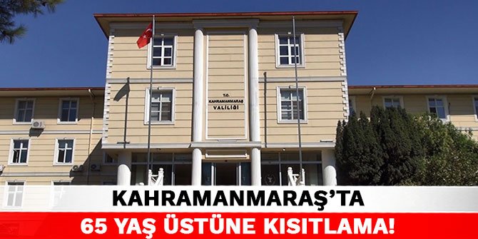 Kahramanmaraş ’ta 65 yaş üstüne kısıtlama