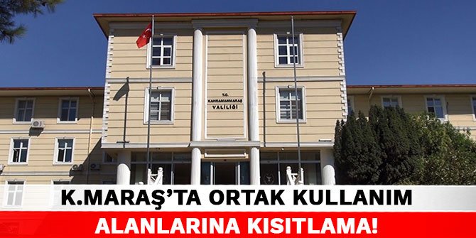Kahramanmaraş'ta ortak kullanım alanlarına kısıtlama