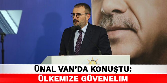Mahir Ünal Van’da konuştu: Ülkemize güvenelim