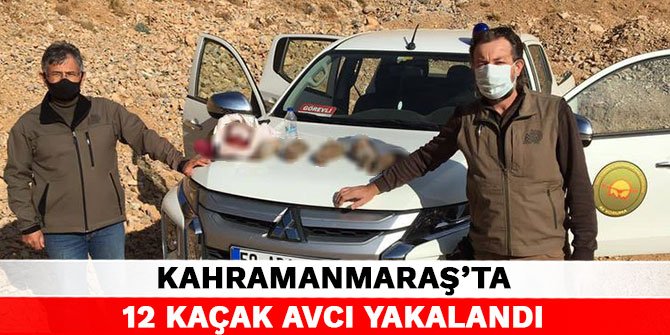 Kahramanmaraş’ta 12 kaçak avcı yakalandı