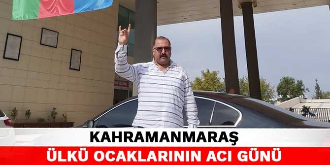 Kahramanmaraş Ülkü Ocaklarının acı günü