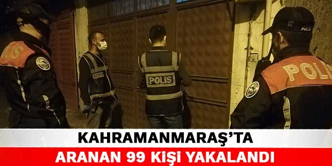 Kahramanmaraş'ta aranan 99 kişi yakalandı