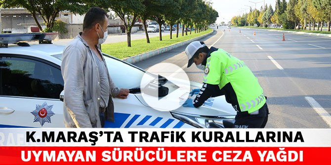 Kahramanmaraş'ta trafik kurallarına uymayan sürücülere ceza yağdı