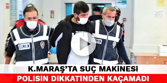 Kahramanmaraş'ta suç makinesi polisin dikkatinden kaçamadı