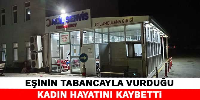 Kahramanmaraş'ta eşinin tabancayla vurduğu kadın hayatını kaybetti