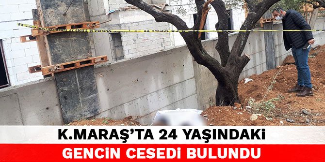 Kahramanmaraş’ta 24 yaşındaki gencin cesedi bulundu