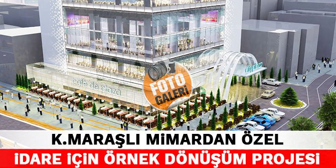 Kahramanmaraşlı mimardan Özel İdare için örnek dönüşüm projesi