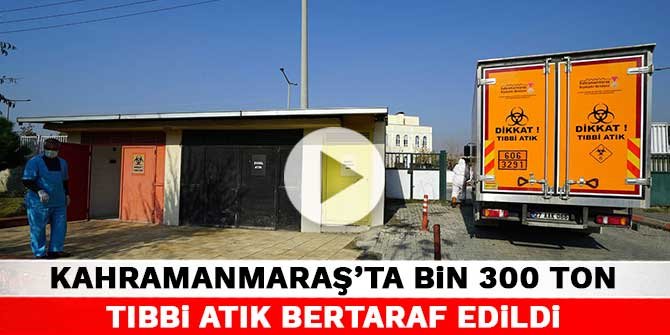 Kahramanmaraş'ta bin 300 ton tıbbi atık bertaraf edildi