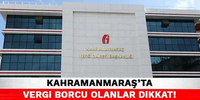 Kahramanmaraş'ta vergi borcu olanlar dikkat