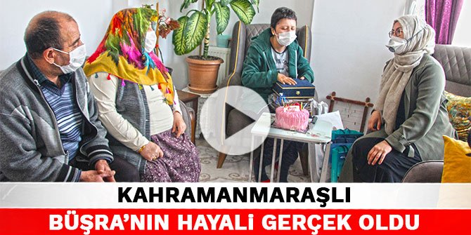 Kahramanmaraşlı Büşra’nın hayali gerçek oldu