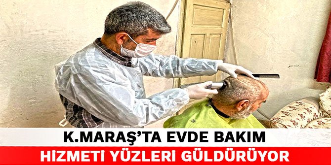 Kahramanmaraş'ta evde bakım hizmeti yüzleri güldürüyor