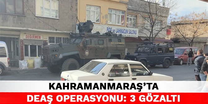 Kahramanmaraş’ta DEAŞ operasyonu: 3 gözaltı