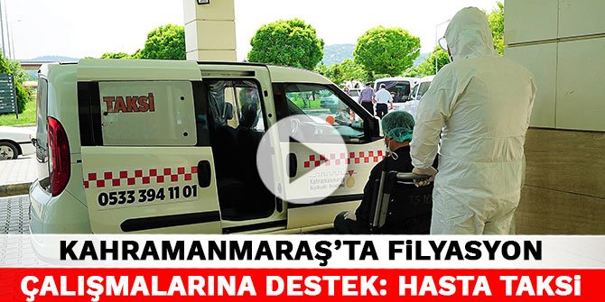 Kahramanmaraş'ta filyasyon çalışmalarına destek: Hasta taksi