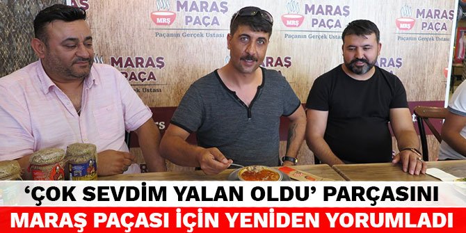 ‘Çok sevdim yalan oldu’ parçasını Maraş Paçası için yeniden yorumladı