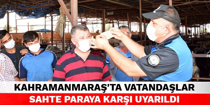 Kahramanmaraş'ta vatandaşlar sahte paraya karşı uyarıldı