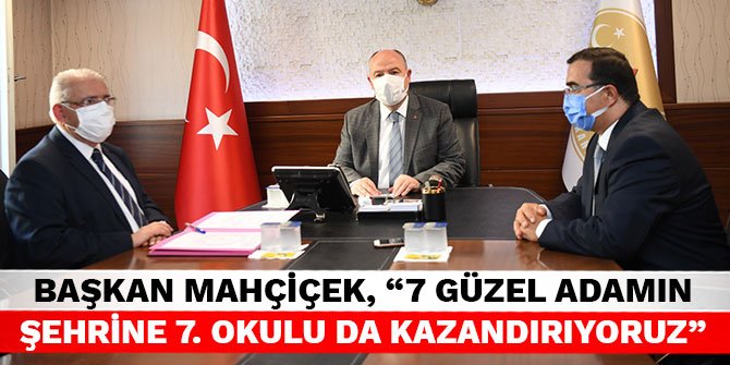 Başkan Mahçiçek, “7 Güzel Adamın şehrine 7. okulu da kazandırıyoruz”