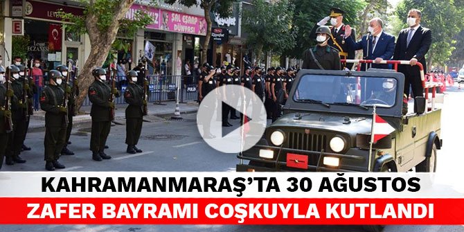 Kahramanmaraş'ta 30 Ağustos Zafer Bayramı coşkuyla kutlandı