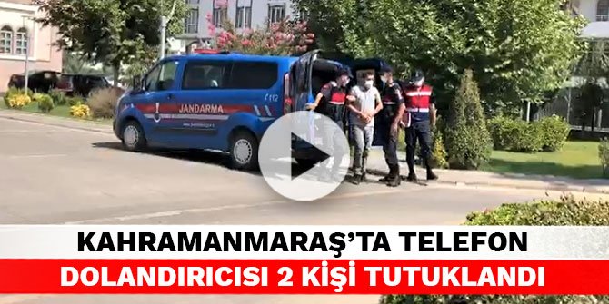 Kahramanmaraş’ta telefon dolandırıcısı 2 kişi tutuklandı