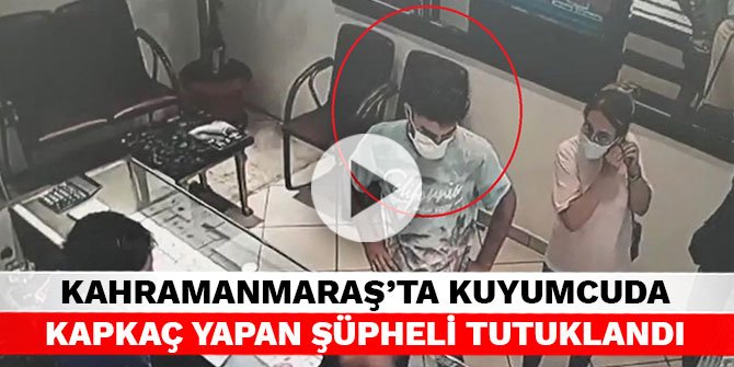 Kahramanmaraş'ta kuyumcuda kapkaç yapan şüpheli tutuklandı
