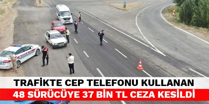 Kahramanmaraş’ta trafikte cep telefonu kullanan 48 sürücüye 37 bin TL ceza kesildi