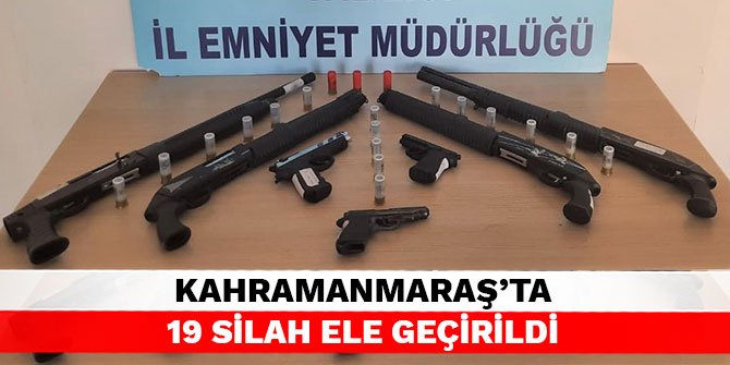 Kahramanmaraş’ta 19 silah ele geçirildi