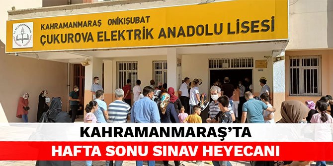 Kahramanmaraş’ta hafta sonu sınav heyecanı
