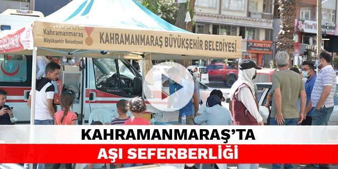 Kahramanmaraş’ta aşı seferberliği