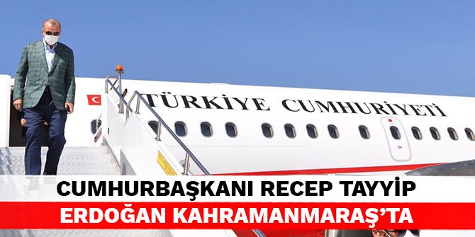 Cumhurbaşkanı Recep Tayyip Erdoğan Kahramanmaraş’ta