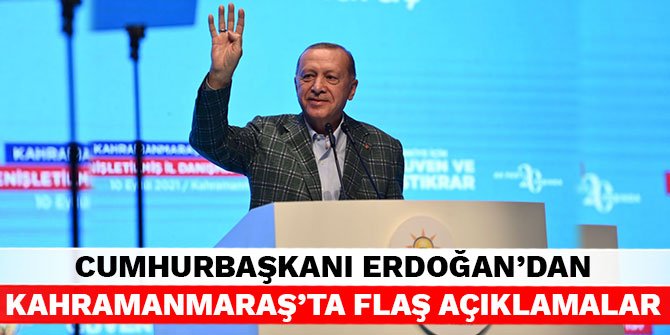 Cumhurbaşkanı Erdoğan'dan Kahramanmaraş'ta flaş açıklamalar