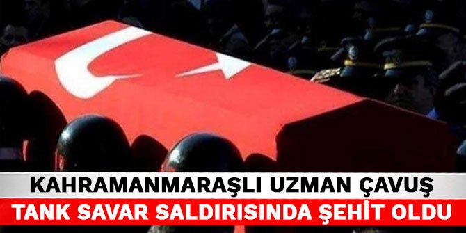 Kahramanmaraşlı uzman çavuş tank savar saldırısında şehit oldu