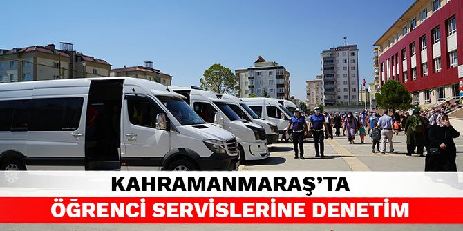 Kahramanmaraş’ta öğrenci servislerine denetim