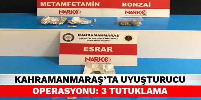 Kahramanmaraş'ta uyuşturucu operasyonu: 3 tutuklama