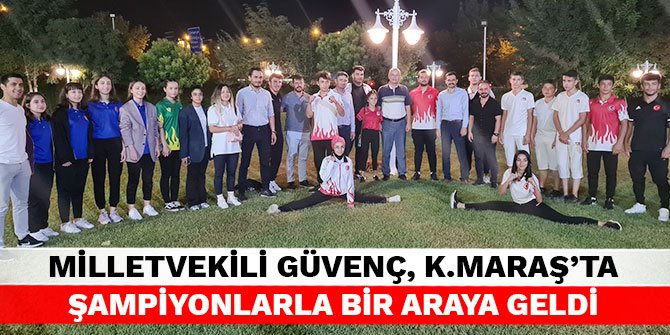 Milletvekili Güvenç, Kahramanmaraş'ta şampiyonlarla bir araya geldi
