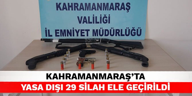 Kahramanmaraş’ta yasa dışı 29 silah ele geçirildi